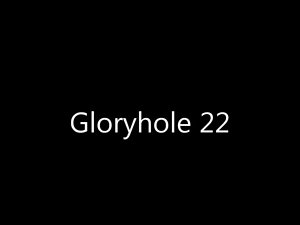 Gloryhole 22